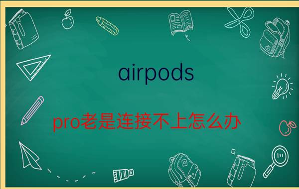 airpods pro老是连接不上怎么办